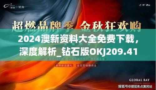2024澳新资料大全免费下载,深度解析_钻石版OKJ209.41