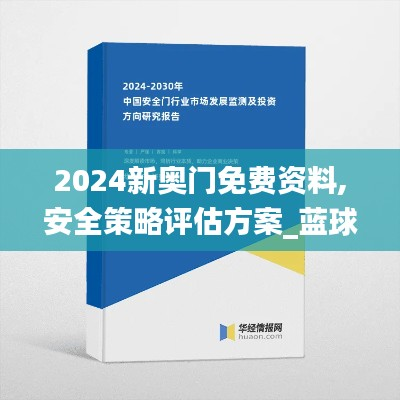 2024新奥门免费资料,安全策略评估方案_蓝球版SAD242.64