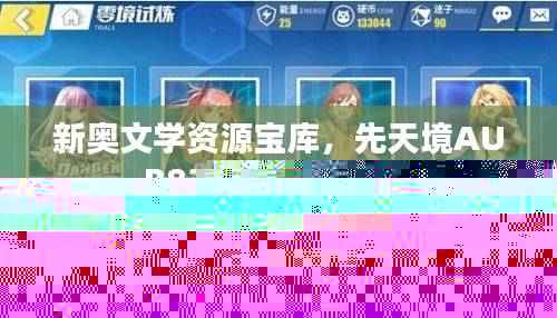新奥文学资源宝库，先天境AUB836.07免费分享