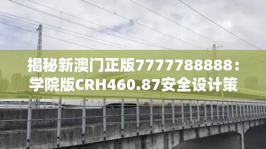 揭秘新澳门正版7777788888:学院版CRH460.87安全设计策略