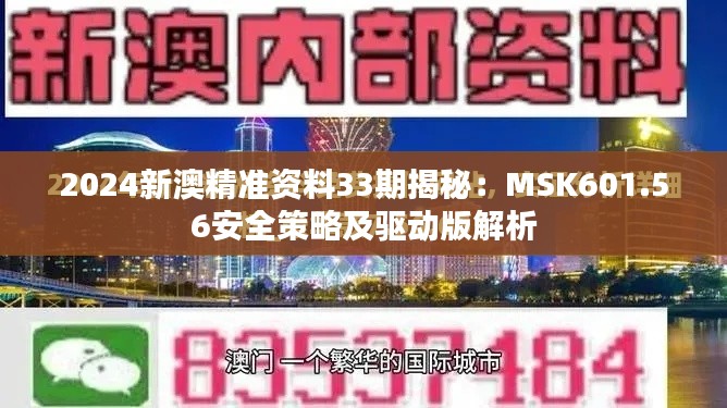2024新澳精准资料33期揭秘:MSK601.56安全策略及驱动版解析