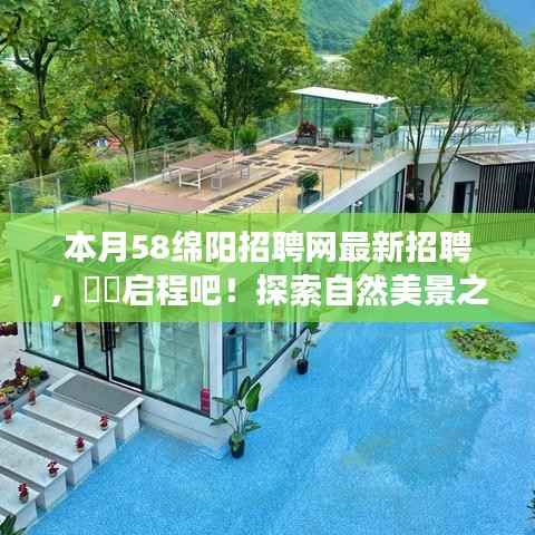本月58绵阳招聘网最新招聘，远离尘嚣，探索自然美景之旅，寻找内心宁静的启程