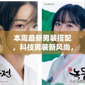 本周科技男装新风尚,引领未来生活体验的潮流搭配指南