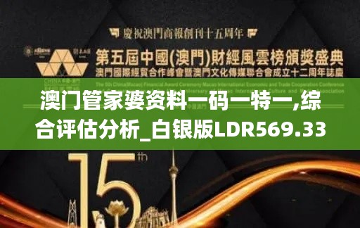 澳门管家婆资料一码一特一,综合评估分析_白银版LDR569.33