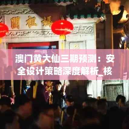 澳门黄大仙三期预测:安全设计策略深度解析_核心版本JBY752.02