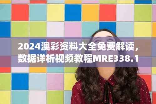 2024澳彩资料大全免费解读,数据详析视频教程MRE338.1