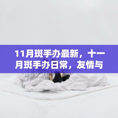 十一月斑手办日常,友情与陪伴的温馨时光