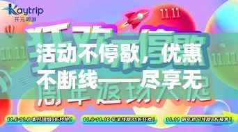 活动不停歇,优惠不断线——尽享无限精彩盛宴