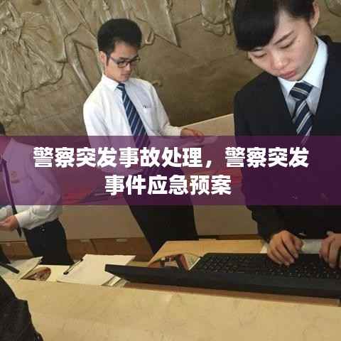 警察突发事故处理，警察突发事件应急预案 