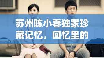 苏州陈小春独家珍藏记忆,回忆里的温情时光