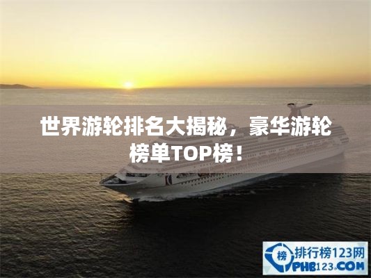 世界游轮排名大揭秘,豪华游轮榜单TOP榜!