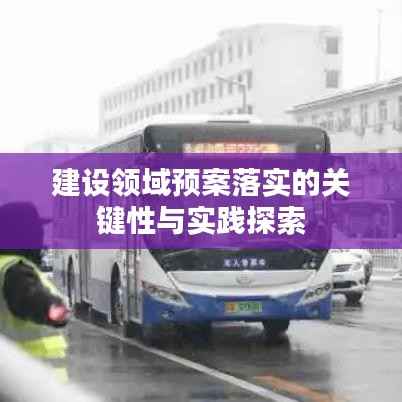 建设领域预案落实的关键性与实践探索