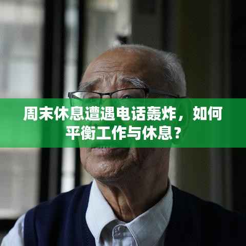 周末休息遭遇电话轰炸,如何平衡工作与休息?