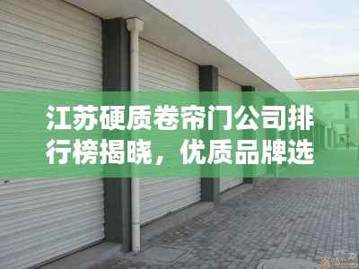 江苏硬质卷帘门公司排行榜揭晓,优质品牌选择指南