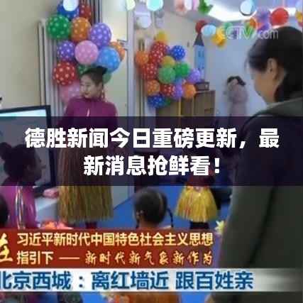 德胜新闻今日重磅更新,最新消息抢鲜看!