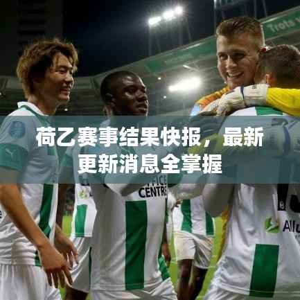 荷乙赛事结果快报，最新更新消息全掌握