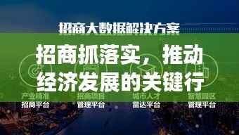 招商抓落实,推动经济发展的关键行动举措