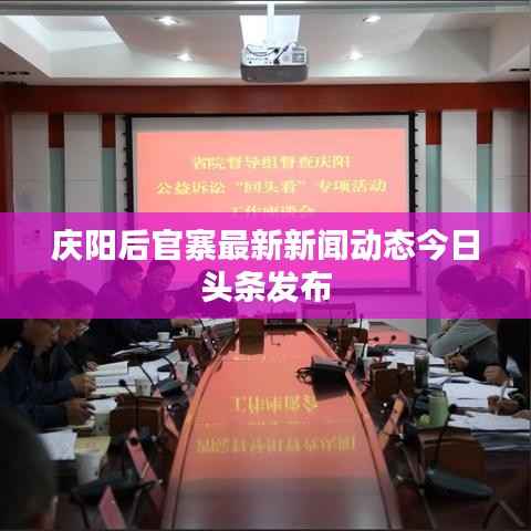 庆阳后官寨最新新闻动态今日头条发布