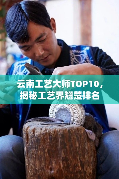 云南工艺大师TOP10,揭秘工艺界翘楚排名