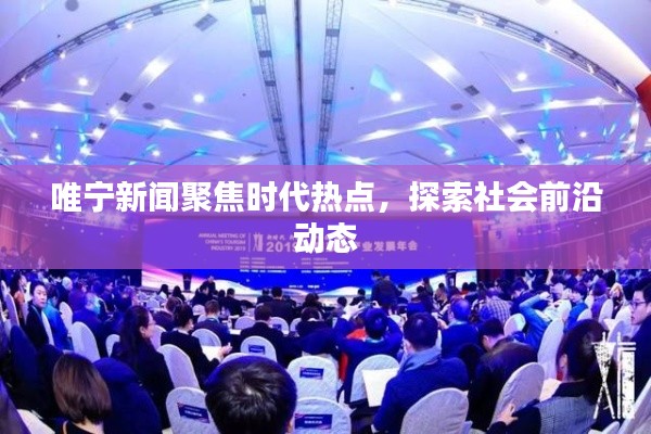 唯宁新闻聚焦时代热点，探索社会前沿动态