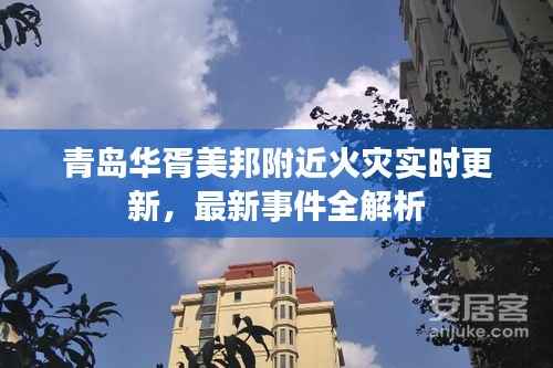 青岛华胥美邦附近火灾实时更新,最新事件全解析