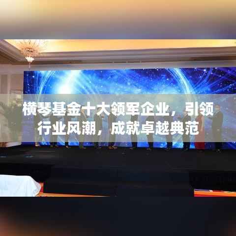 横琴基金十大领军企业，引领行业风潮，成就卓越典范